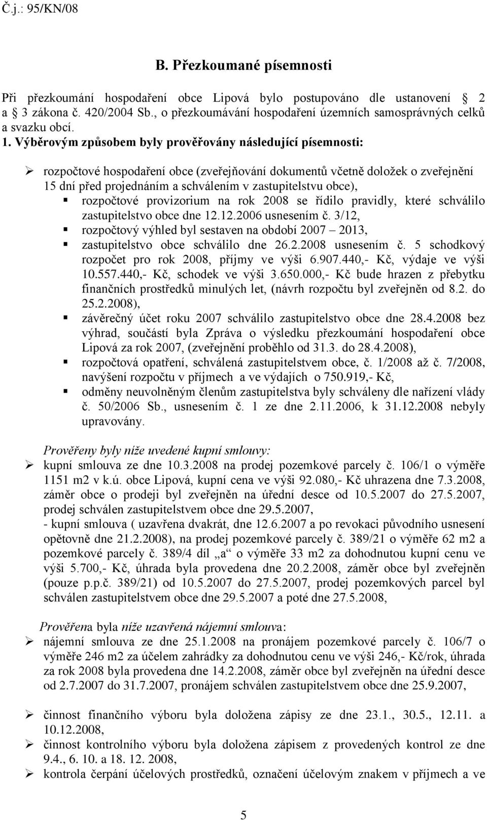 obce), rozpočtové provizorium na rok 2008 se řídilo pravidly, které schválilo zastupitelstvo obce dne 12.12.2006 usnesením č.