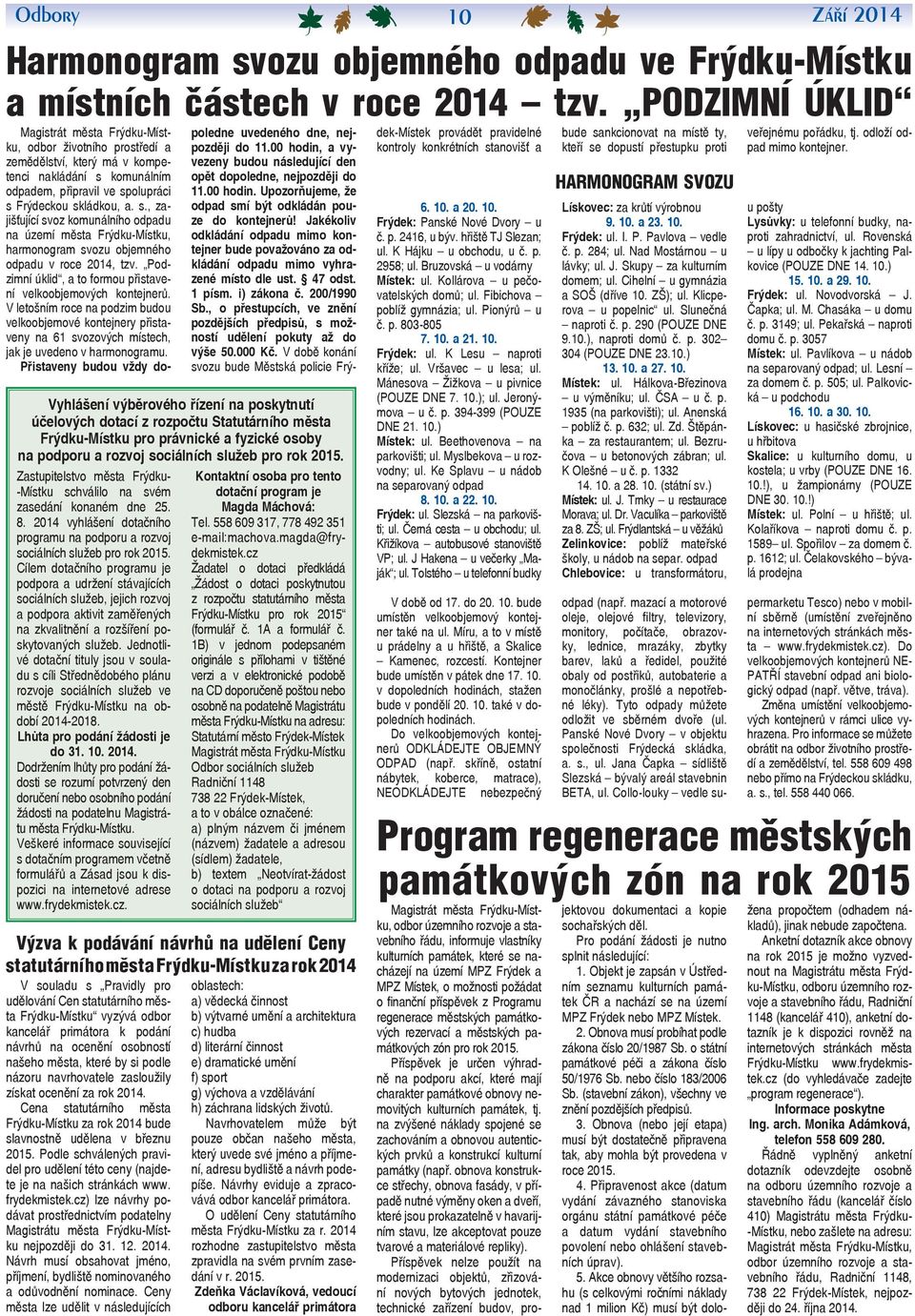 Cílem dotačního programu je podpora a udržení stávajících sociálních služeb, jejich rozvoj a podpora aktivit zaměřených na zkvalitnění a rozšíření poskytovaných služeb.