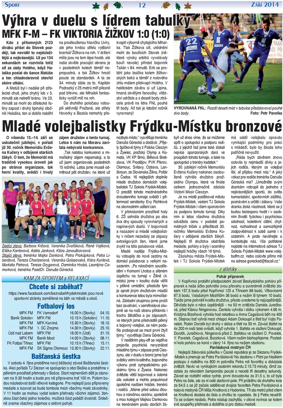minutě ale netrefil bránu. Ve 23. minutě se mohl do střelecké listiny zapsat i druhý lipinský útočník Halaška, ten si dobře naběhl KAM ZA SPORTEM a RELAXACÍ Chcete si zaběhat? https://www.facebook.