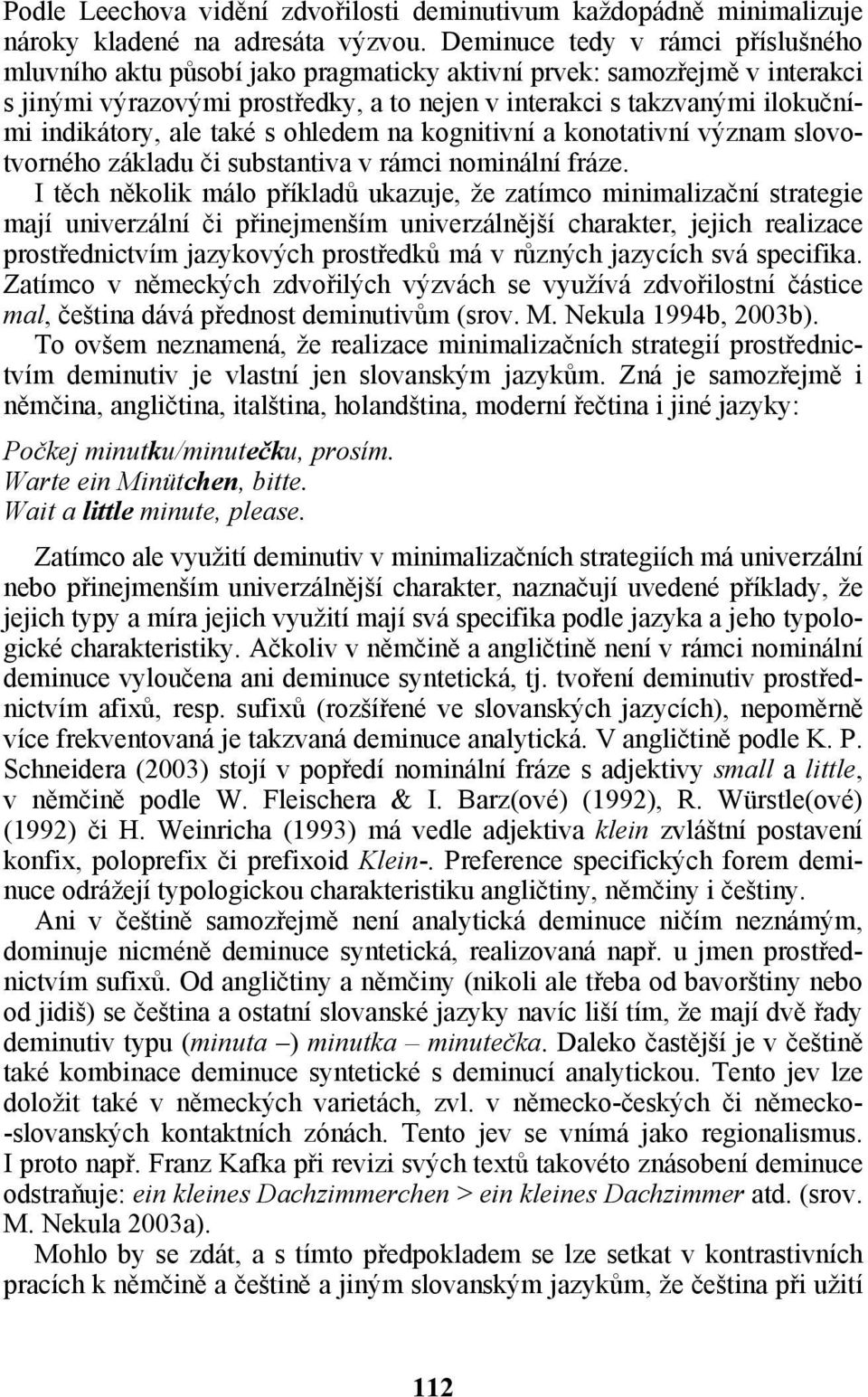 indikátory, ale také s ohledem na kognitivní a konotativní význam slovotvorného základu či substantiva v rámci nominální fráze.