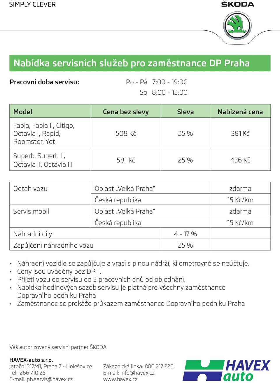 Česká republika 15 Kč/km Náhradní díly 4-17 % Zapůjčení náhradního vozu 25 % Náhradní vozidlo se zapůjčuje a vrací s plnou nádrží, kilometrovné se neúčtuje. Ceny jsou uváděny bez DPH.