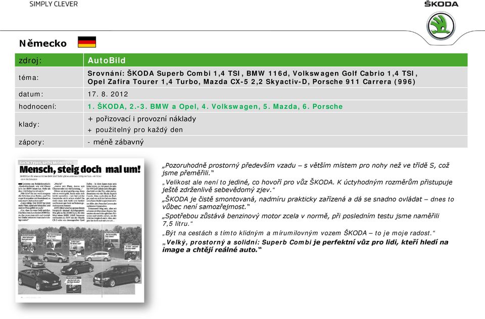Porsche + pořizovací i provozní náklady + použitelný pro každý den - méně zábavný Pozoruhodně prostorný především vzadu s větším místem pro nohy než ve třídě S, což jsme přeměřili.