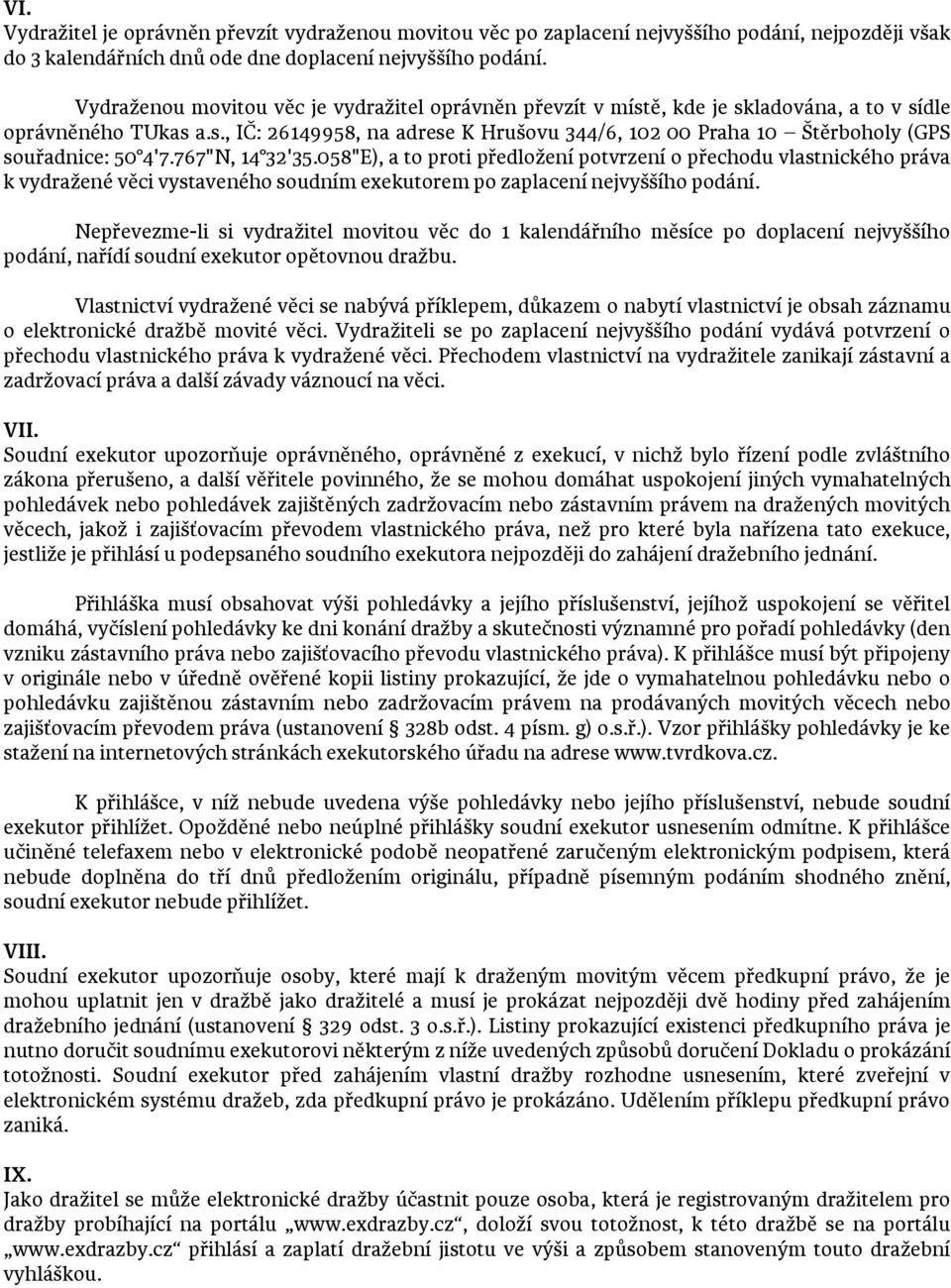 767"N, 14 32'35.058"E), a to proti předložení potvrzení o přechodu vlastnického práva k vydražené věci vystaveného soudním exekutorem po zaplacení nejvyššího podání.