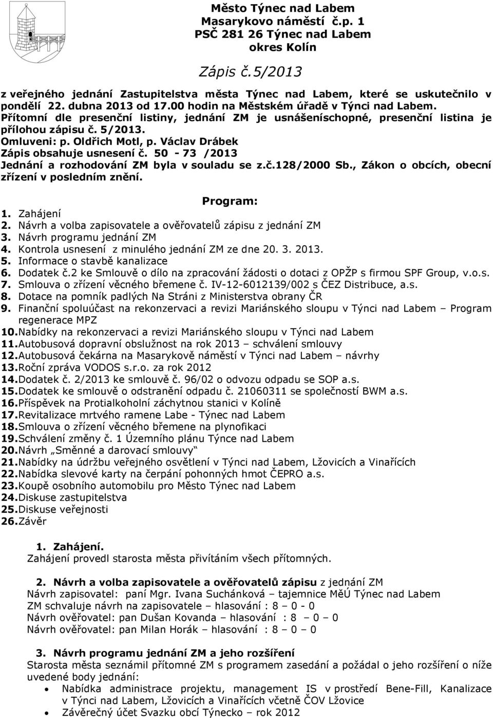 Oldřich Motl, p. Václav Drábek Zápis obsahuje usnesení č. 50-73 /2013 Jednání a rozhodování ZM byla v souladu se z.č.128/2000 Sb., Zákon o obcích, obecní zřízení v posledním znění. Program: 1.