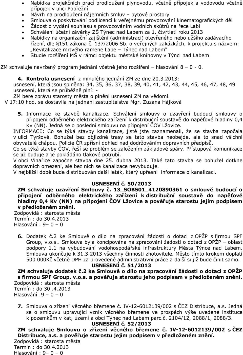 čtvrtletí roku 2013 Nabídky na organizační zajištění (administraci) otevřeného nebo užšího zadávacího řízení, dle 151 zákona č. 137/2006 Sb.