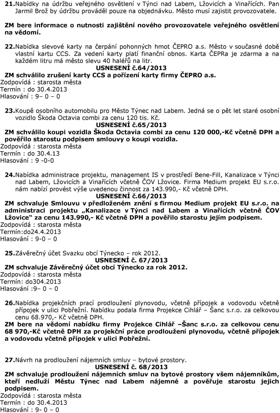 Za vedení karty platí finanční obnos. Karta ČEPRa je zdarma a na každém litru má město slevu 40 haléřů na litr. USNESENÍ č.64/2013 ZM schválilo zrušení karty CCS a pořízení karty firmy ČEPRO a.s. 23.