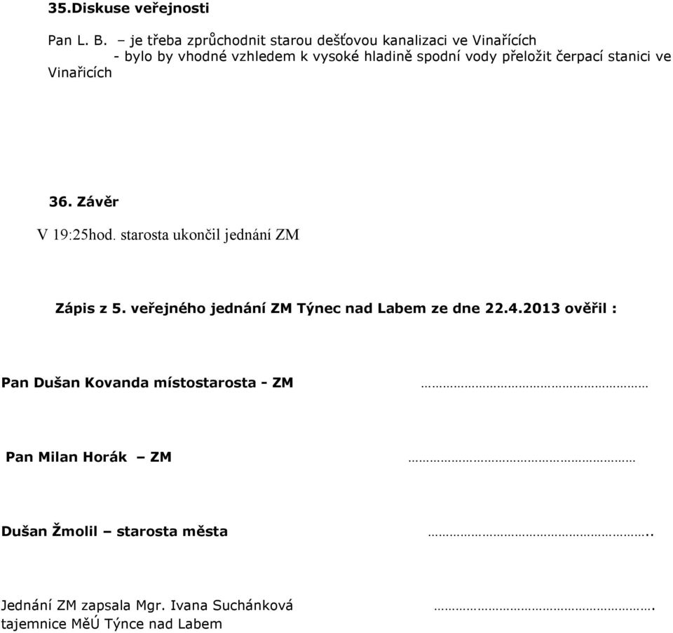 přeložit čerpací stanici ve Vinařicích 36. Závěr V 19:25hod. starosta ukončil jednání ZM Zápis z 5.