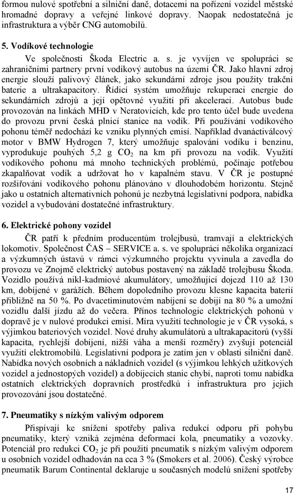 Jako hlavní zdroj energie slouží palivový článek, jako sekundární zdroje jsou použity trakční baterie a ultrakapacitory.