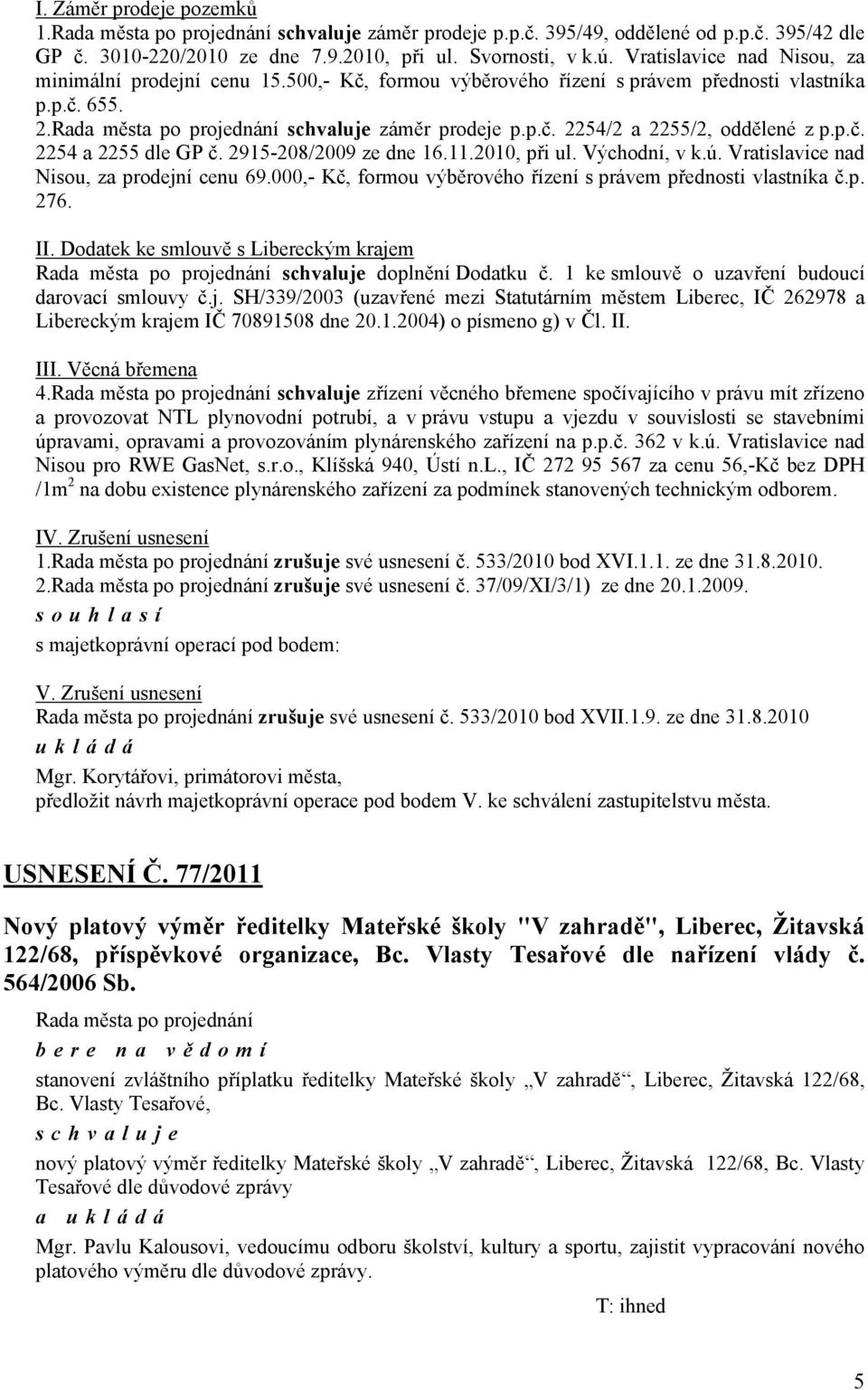 2915-208/2009 ze dne 16.11.2010, při ul. Východní, v k.ú. Vratislavice nad Nisou, za prodejní cenu 69.000,- Kč, formou výběrového řízení s právem přednosti vlastníka č.p. 276. II.