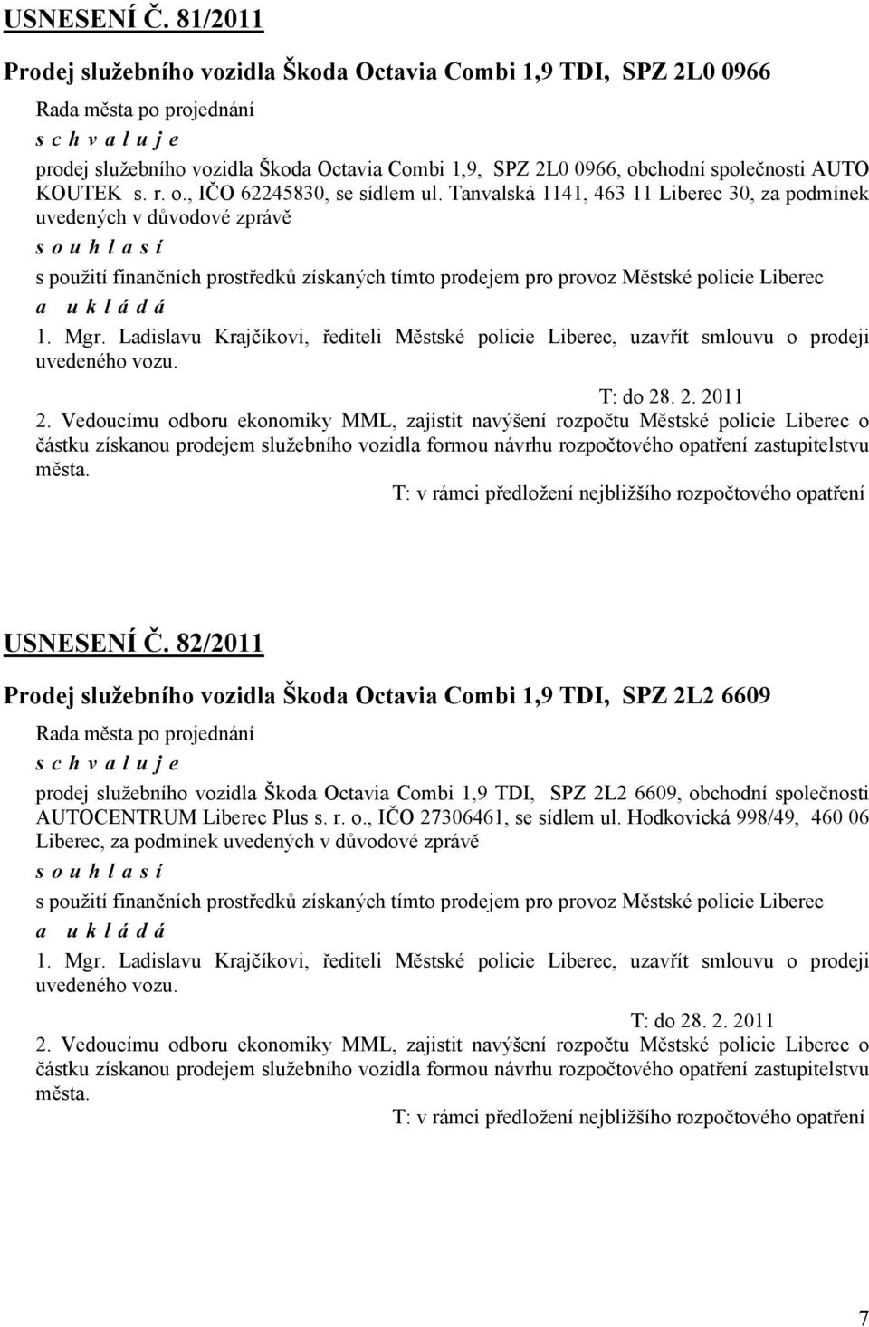 Ladislavu Krajčíkovi, řediteli Městské policie Liberec, uzavřít smlouvu o prodeji uvedeného vozu. T: do 28. 2. 2011 2.