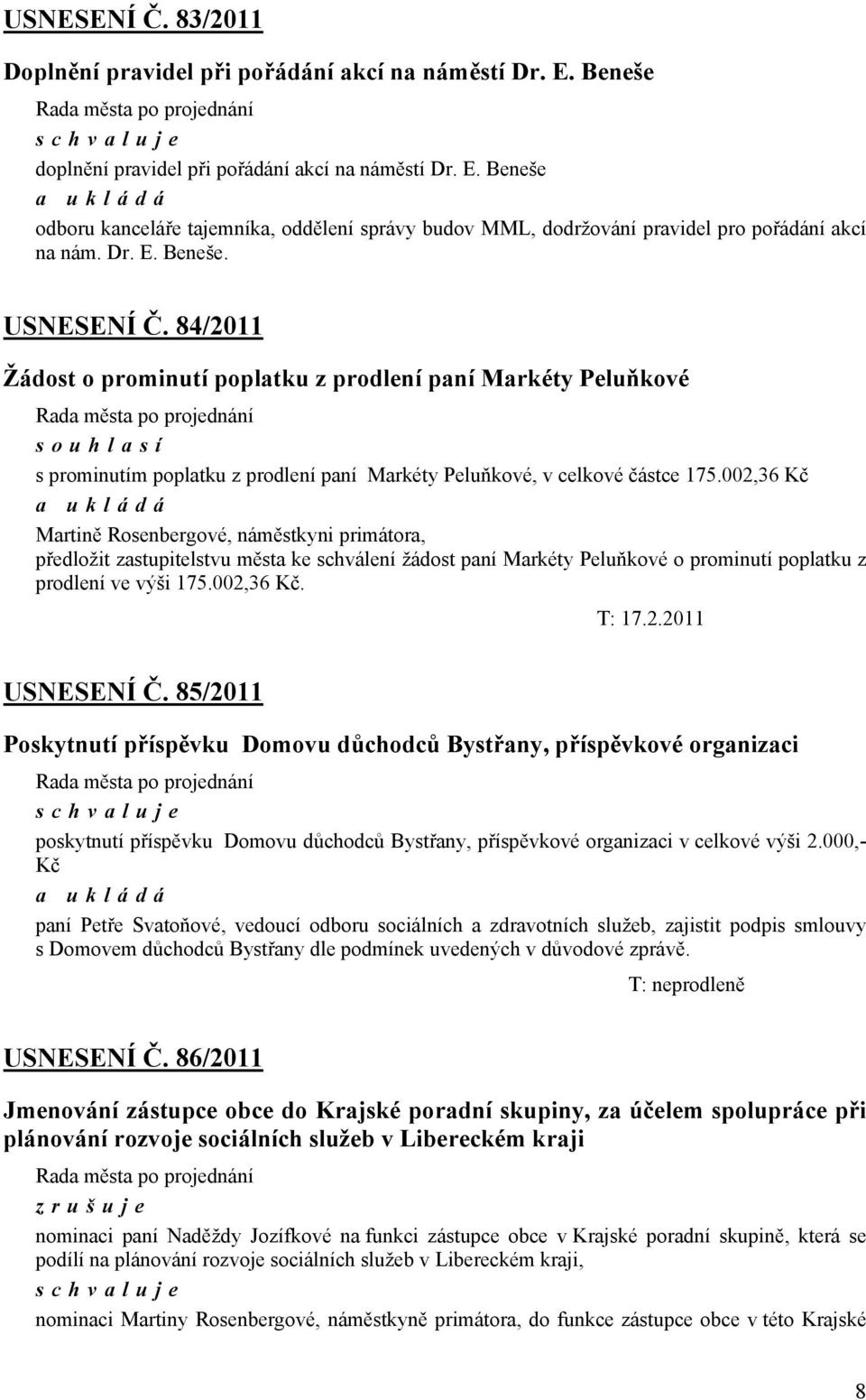 002,36 Kč Martině Rosenbergové, náměstkyni primátora, předložit zastupitelstvu města ke schválení žádost paní Markéty Peluňkové o prominutí poplatku z prodlení ve výši 175.002,36 Kč. T: 17.2.2011 USNESENÍ Č.