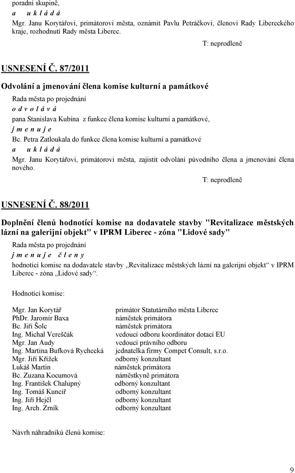 Petra Zatloukala do funkce člena komise kulturní a památkové Mgr. Janu Korytářovi, primátorovi města, zajistit odvolání původního člena a jmenování člena nového. T: neprodleně USNESENÍ Č.