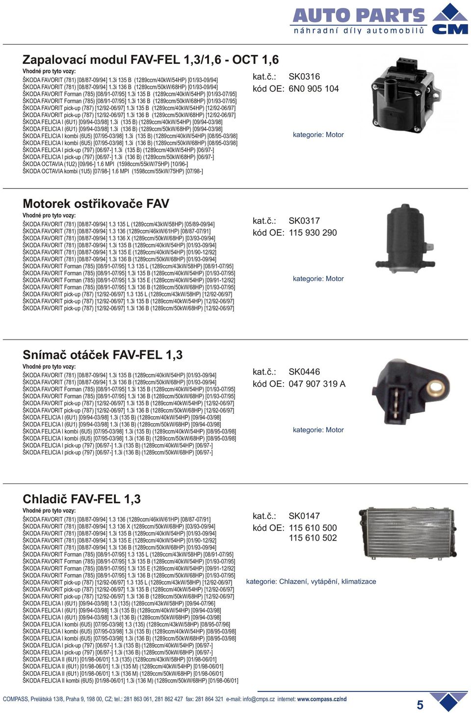 6 MPI (1598ccm/55kW/75HP) [07/98-] SK0316 6N0 905 104 Motorek ostøikovaèe FAV SK0317 115 930 290