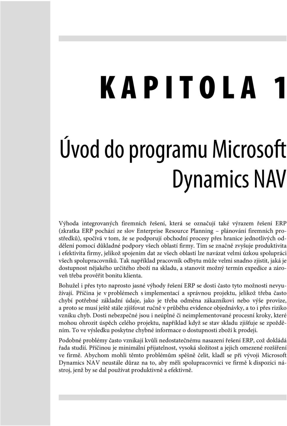 Tím se značně zvyšuje produktivita i efektivita firmy, jelikož spojením dat ze všech oblastí lze navázat velmi úzkou spolupráci všech spolupracovníků.