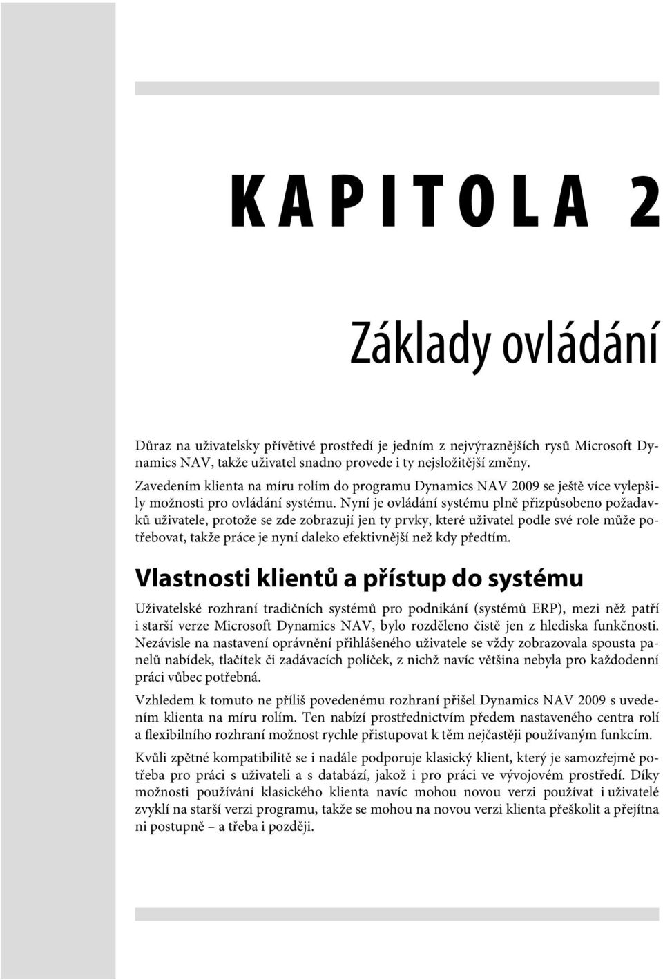 Nyní je ovládání systému plně přizpůsobeno požadavků uživatele, protože se zde zobrazují jen ty prvky, které uživatel podle své role může potřebovat, takže práce je nyní daleko efektivnější než kdy