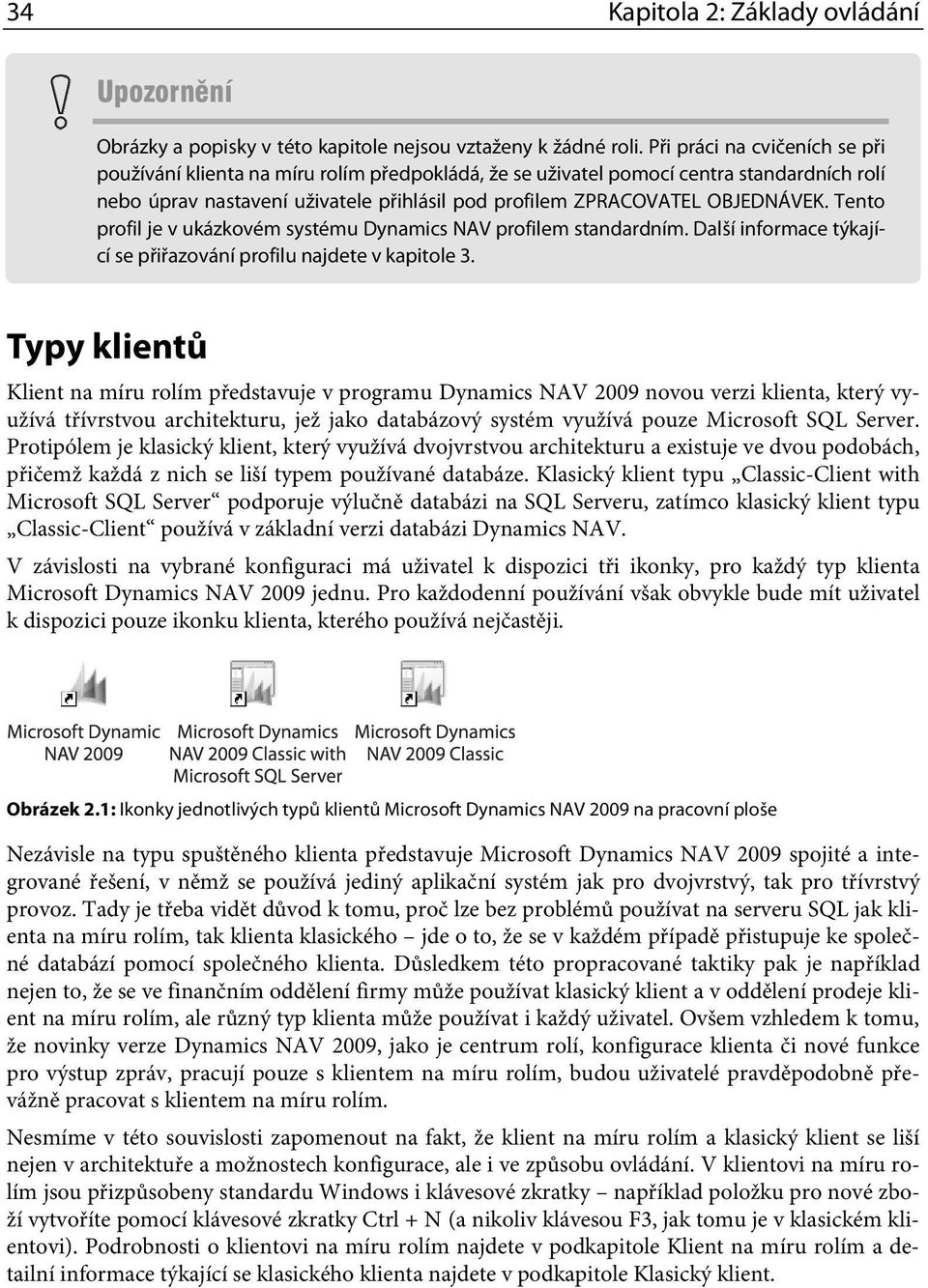 Tento profil je v ukázkovém systému Dynamics NAV profilem standardním. Další informace týkající se přiřazování profilu najdete v kapitole 3.