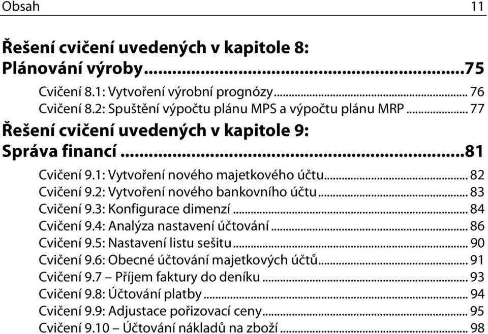 .. 82 Cvičení 9.2: Vytvoření nového bankovního účtu... 83 Cvičení 9.3: Konfigurace dimenzí... 84 Cvičení 9.4: Analýza nastavení účtování... 86 Cvičení 9.
