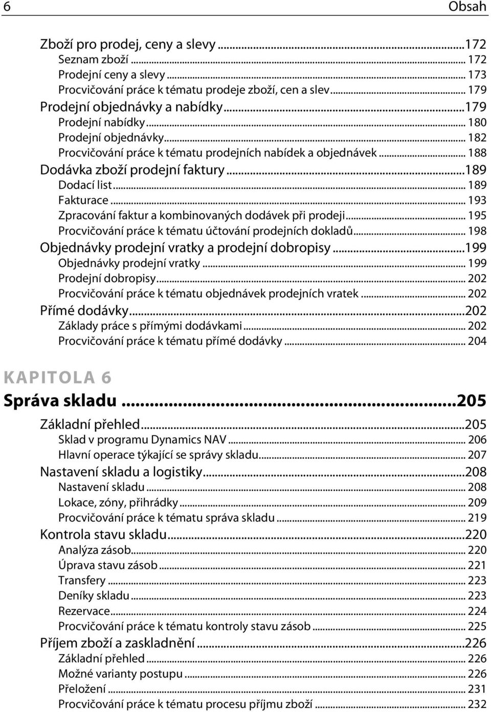 .. 193 Zpracování faktur a kombinovaných dodávek při prodeji... 195 Procvičování práce k tématu účtování prodejních dokladů... 198 Objednávky prodejní vratky a prodejní dobropisy.