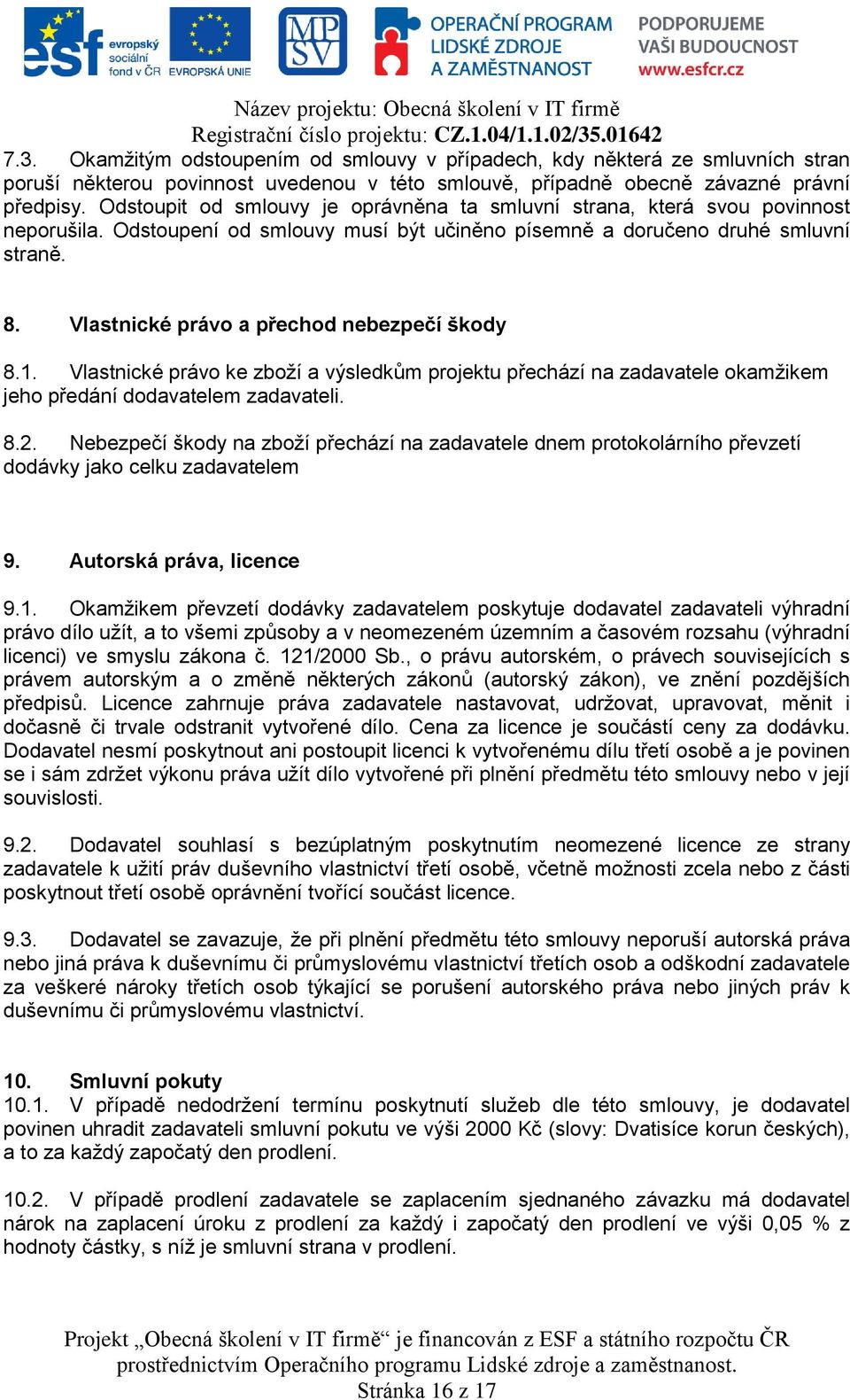 Vlastnické právo a přechod nebezpečí škody 8.1. Vlastnické právo ke zboží a výsledkům projektu přechází na zadavatele okamžikem jeho předání dodavatelem zadavateli. 8.2.