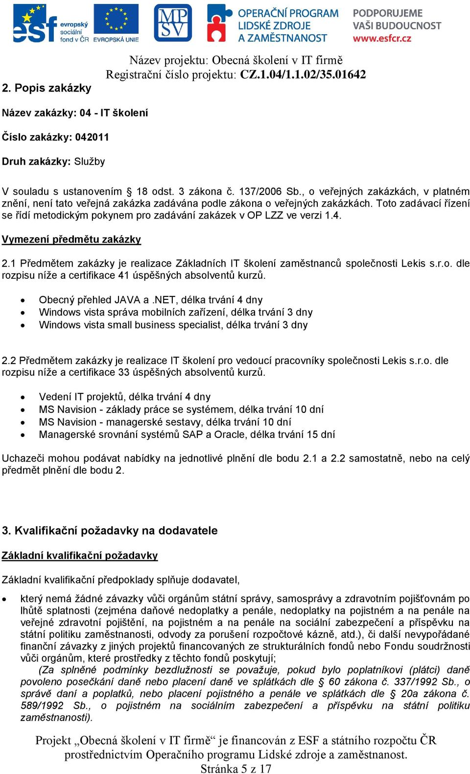 Toto zadávací řízení se řídí metodickým pokynem pro zadávání zakázek v OP LZZ ve verzi 1.4. Vymezení předmětu zakázky 2.