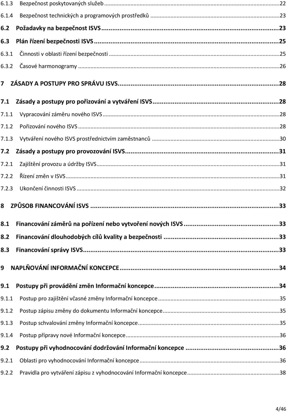 .. 28 7.1.3 Vytváření nového ISVS prostřednictvím zaměstnanců... 30 7.2 Zásady a postupy pro provozování ISVS... 31 7.2.1 Zajištění provozu a údržby ISVS... 31 7.2.2 Řízení změn v ISVS... 31 7.2.3 Ukončení činnosti ISVS.