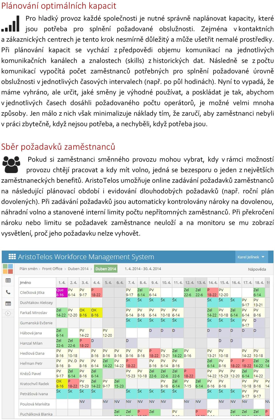 Při plánování kapacit se vychází z předpovědi objemu komunikací na jednotlivých komunikačních kanálech a znalostech (skills) z historických dat.