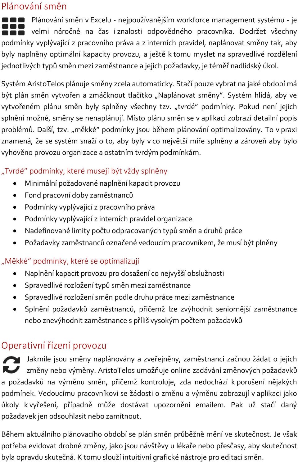jednotlivých typů směn mezi zaměstnance a jejich požadavky, je téměř nadlidský úkol. Systém AristoTelos plánuje směny zcela automaticky.