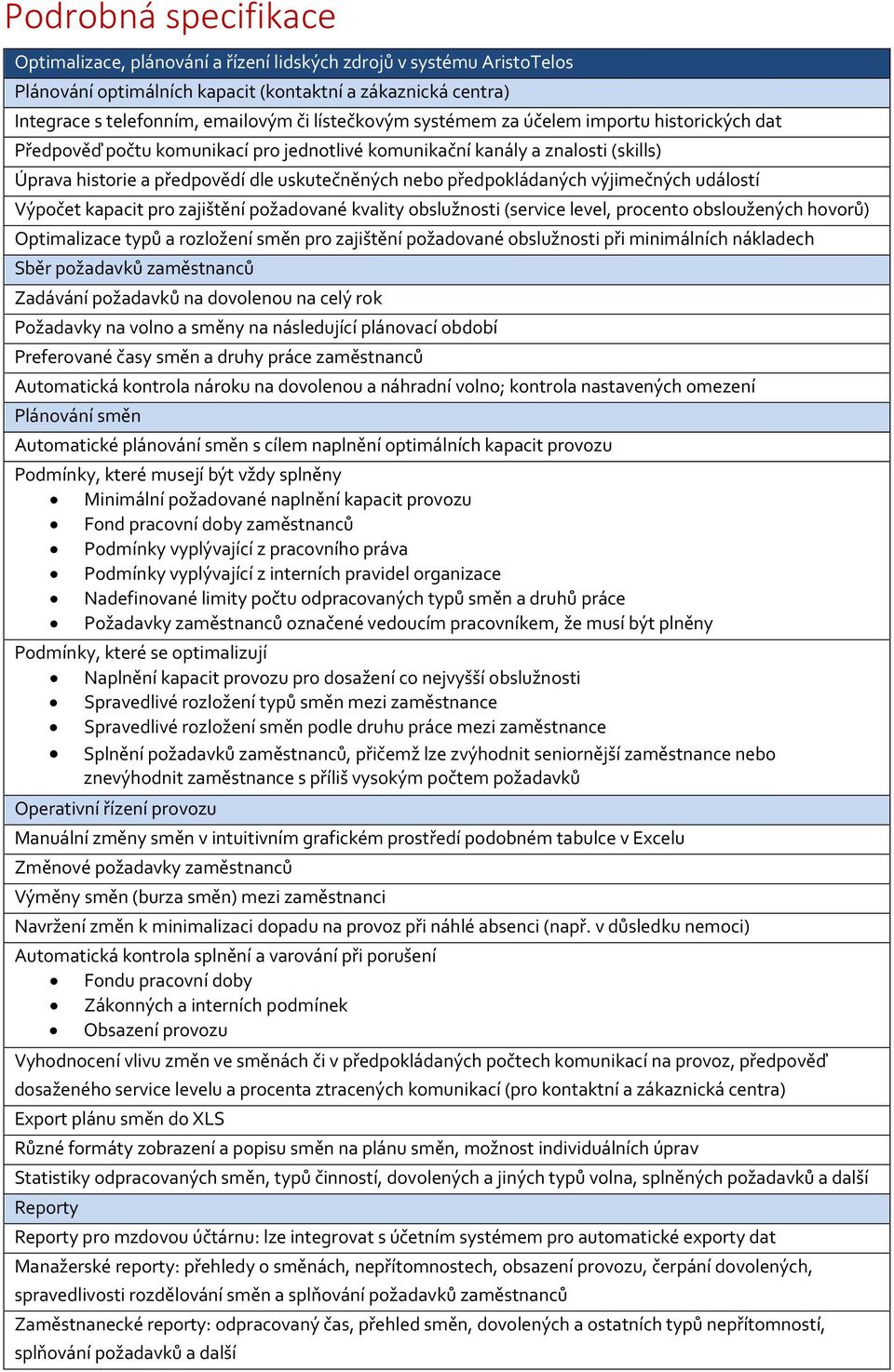 předpokládaných výjimečných událostí Výpočet kapacit pro zajištění požadované kvality obslužnosti (service level, procento obsloužených hovorů) Optimalizace typů a rozložení směn pro zajištění