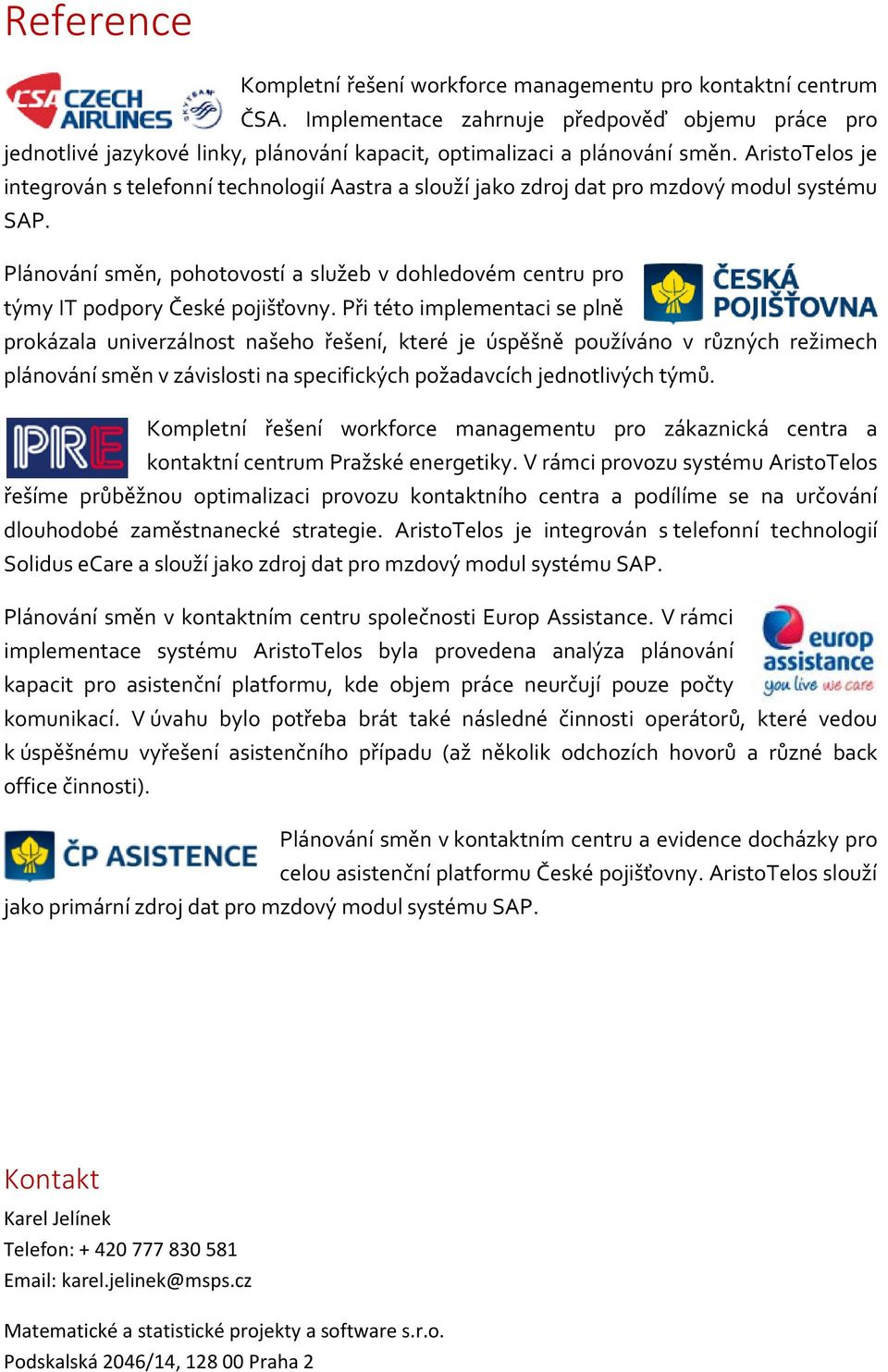 AristoTelos je integrován s telefonní technologií Aastra a slouží jako zdroj dat pro mzdový modul systému SAP.