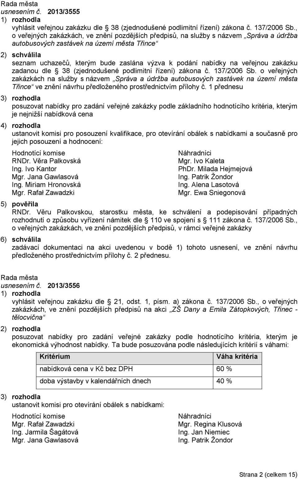 nabídky na veřejnou zakázku zadanou dle 38 (zjednodušené podlimitní řízení) zákona č. 137/2006 Sb.