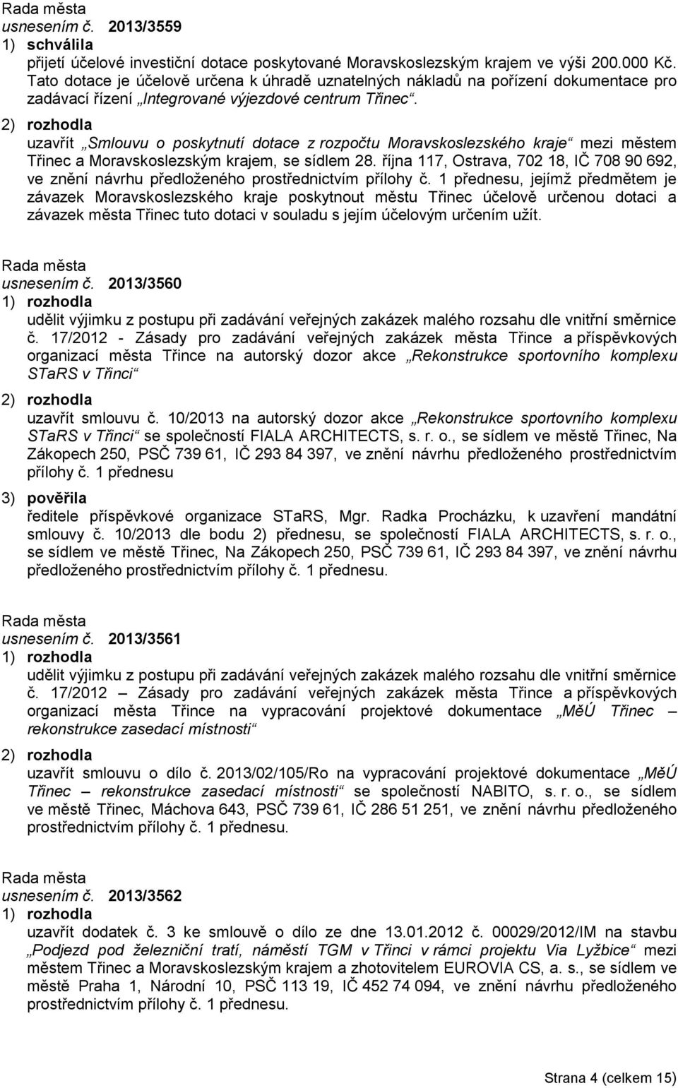 uzavřít Smlouvu o poskytnutí dotace z rozpočtu Moravskoslezského kraje mezi městem Třinec a Moravskoslezským krajem, se sídlem 28.