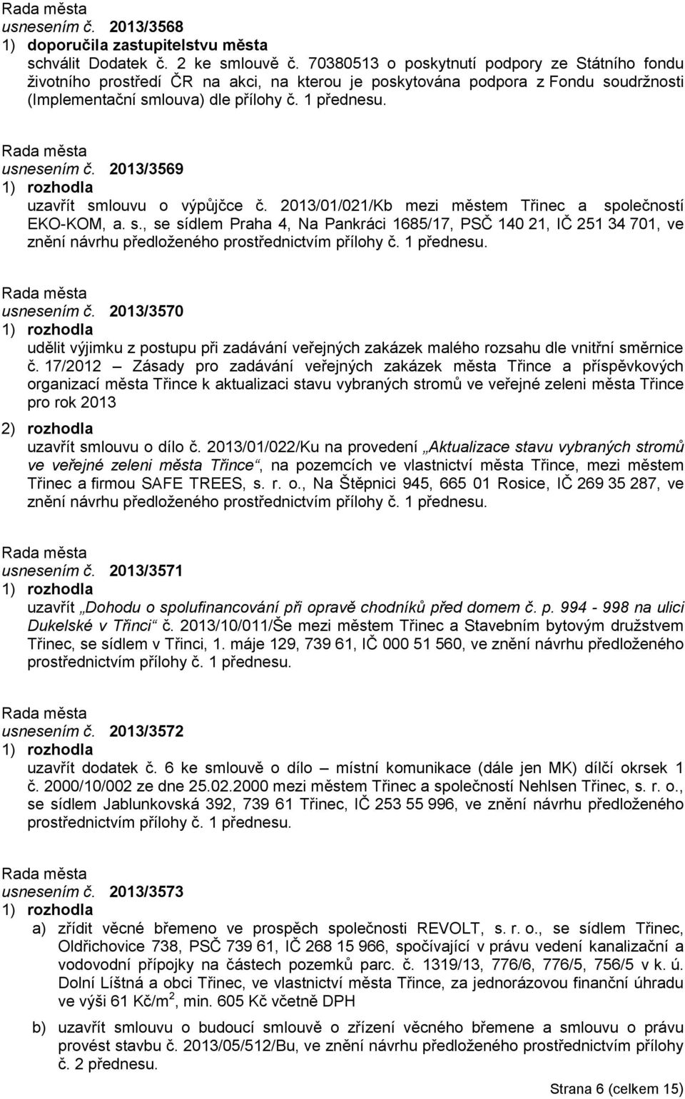 2013/3569 uzavřít smlouvu o výpůjčce č. 2013/01/021/Kb mezi městem Třinec a společností EKO-KOM, a. s., se sídlem Praha 4, Na Pankráci 1685/17, PSČ 140 21, IČ 251 34 701, ve znění návrhu předloženého prostřednictvím přílohy č.