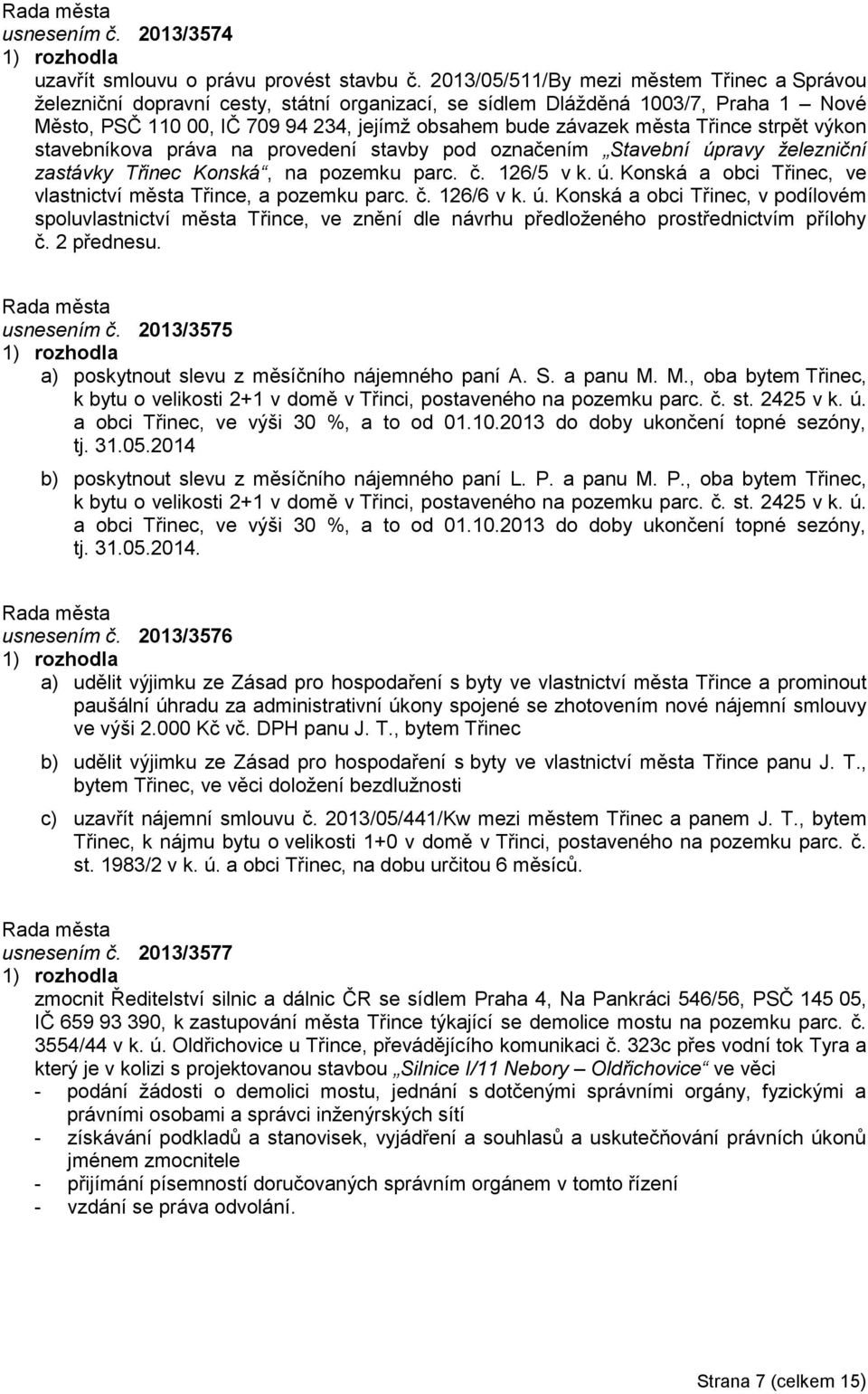 Třince strpět výkon stavebníkova práva na provedení stavby pod označením Stavební úpravy železniční zastávky Třinec Konská, na pozemku parc. č. 126/5 v k. ú. Konská a obci Třinec, ve vlastnictví města Třince, a pozemku parc.