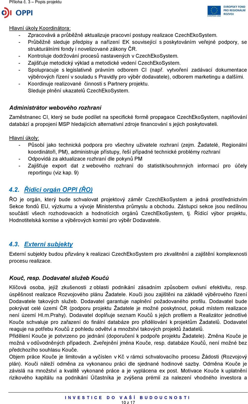 - Zajišťuje metodický výklad a metodické vedení CzechEkoSystem. - Spolupracuje s legislativně právním odborem CI (např.