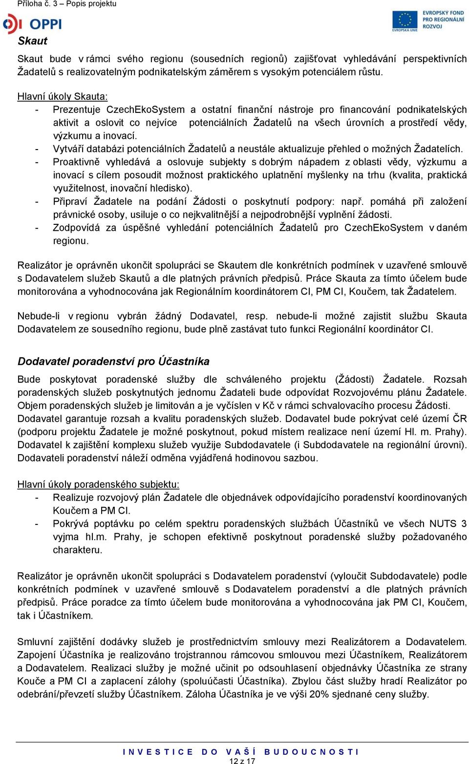 výzkumu a inovací. - Vytváří databázi potenciálních Žadatelů a neustále aktualizuje přehled o možných Žadatelích.