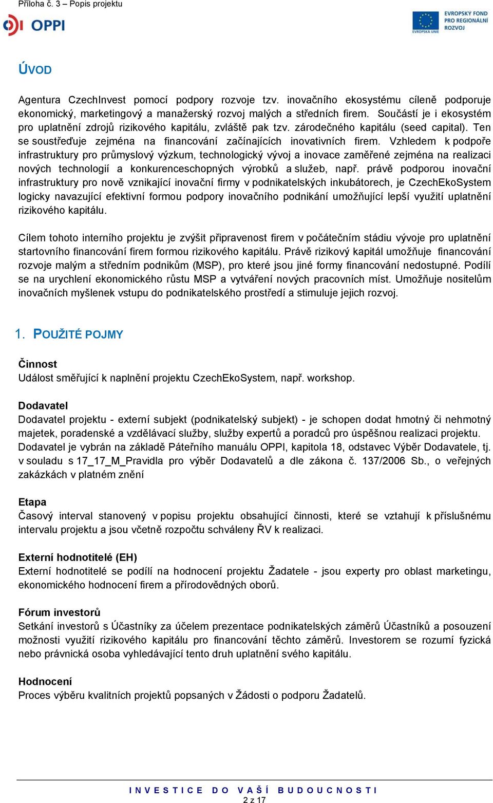 Vzhledem k podpoře infrastruktury pro průmyslový výzkum, technologický vývoj a inovace zaměřené zejména na realizaci nových technologií a konkurenceschopných výrobků a služeb, např.