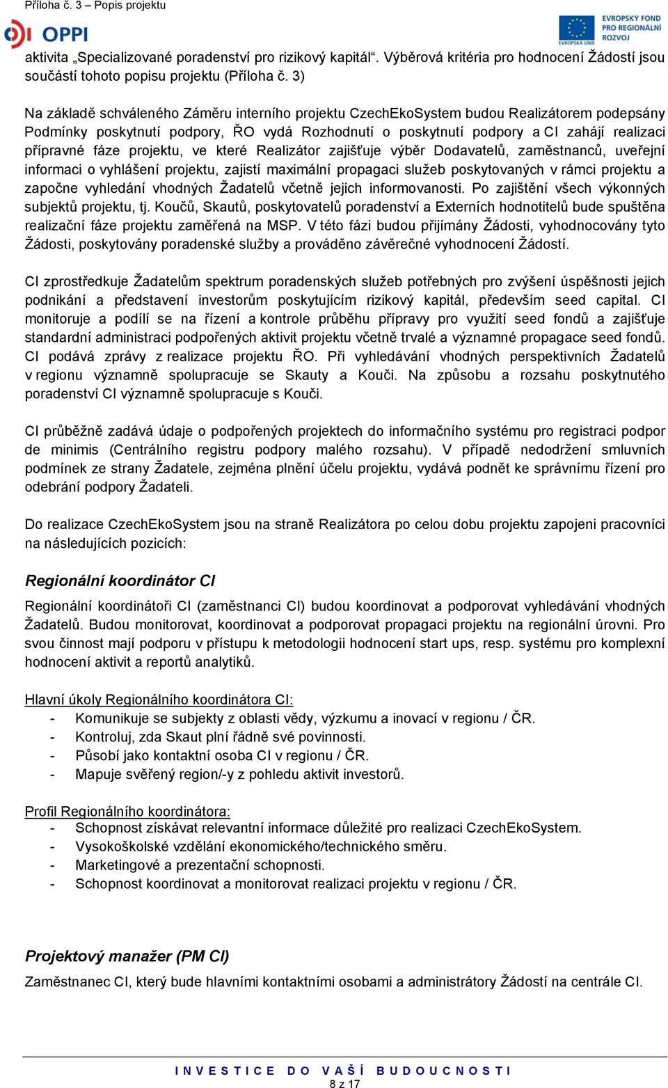 fáze projektu, ve které Realizátor zajišťuje výběr Dodavatelů, zaměstnanců, uveřejní informaci o vyhlášení projektu, zajistí maximální propagaci služeb poskytovaných v rámci projektu a započne