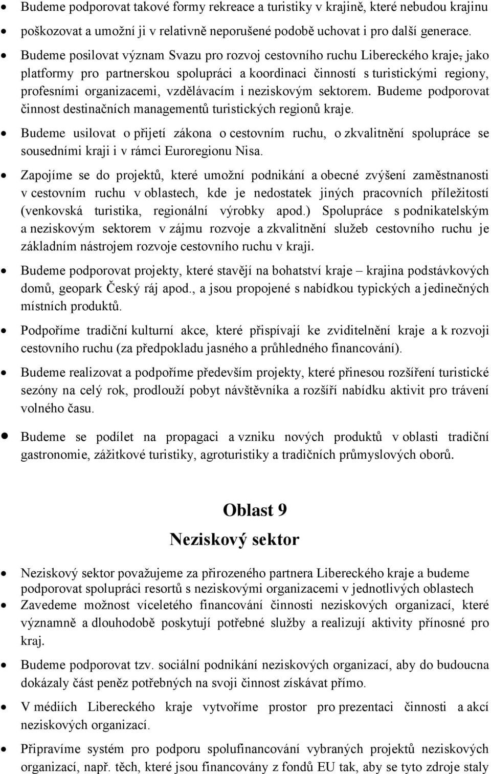 vzdělávacím i neziskovým sektorem. Budeme podporovat činnost destinačních managementů turistických regionů kraje.