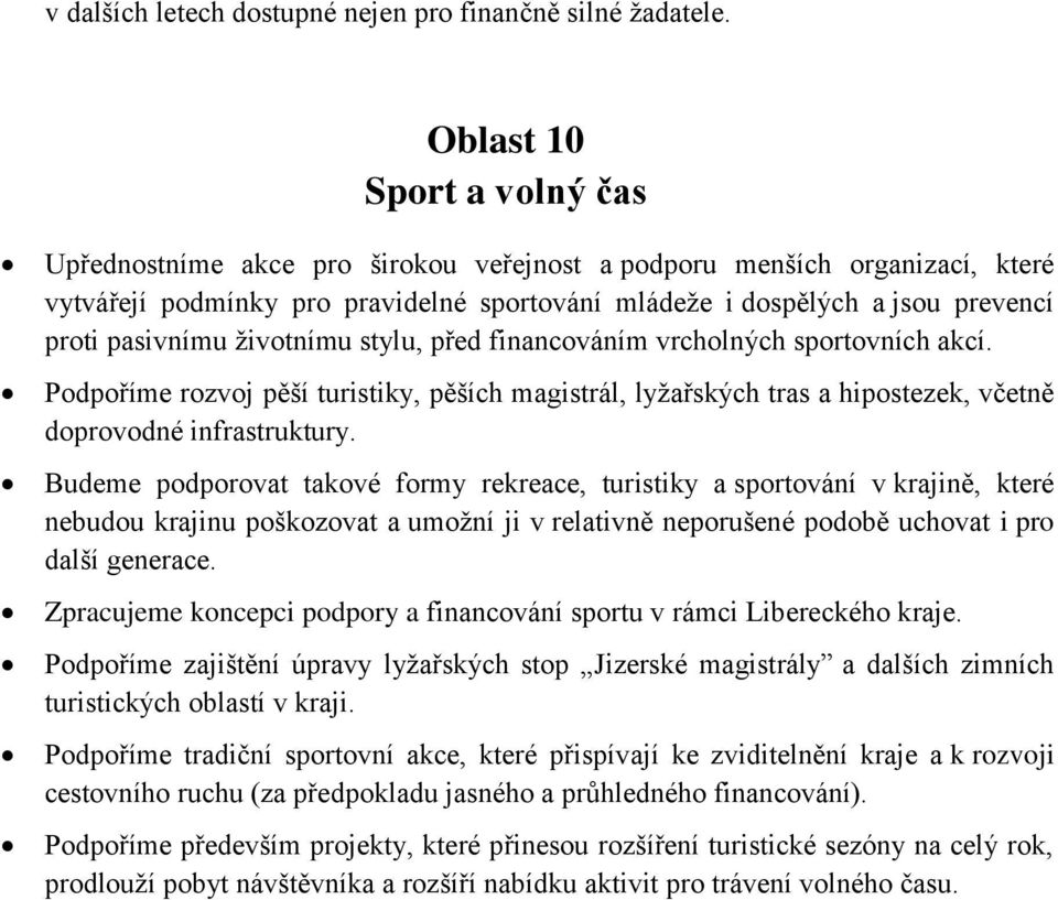 pasivnímu životnímu stylu, před financováním vrcholných sportovních akcí. Podpoříme rozvoj pěší turistiky, pěších magistrál, lyžařských tras a hipostezek, včetně doprovodné infrastruktury.