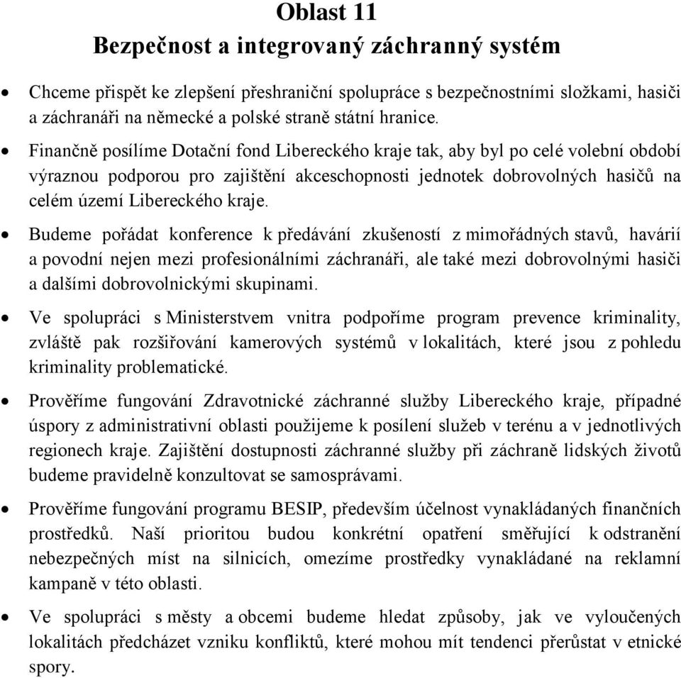Budeme pořádat konference k předávání zkušeností z mimořádných stavů, havárií a povodní nejen mezi profesionálními záchranáři, ale také mezi dobrovolnými hasiči a dalšími dobrovolnickými skupinami.