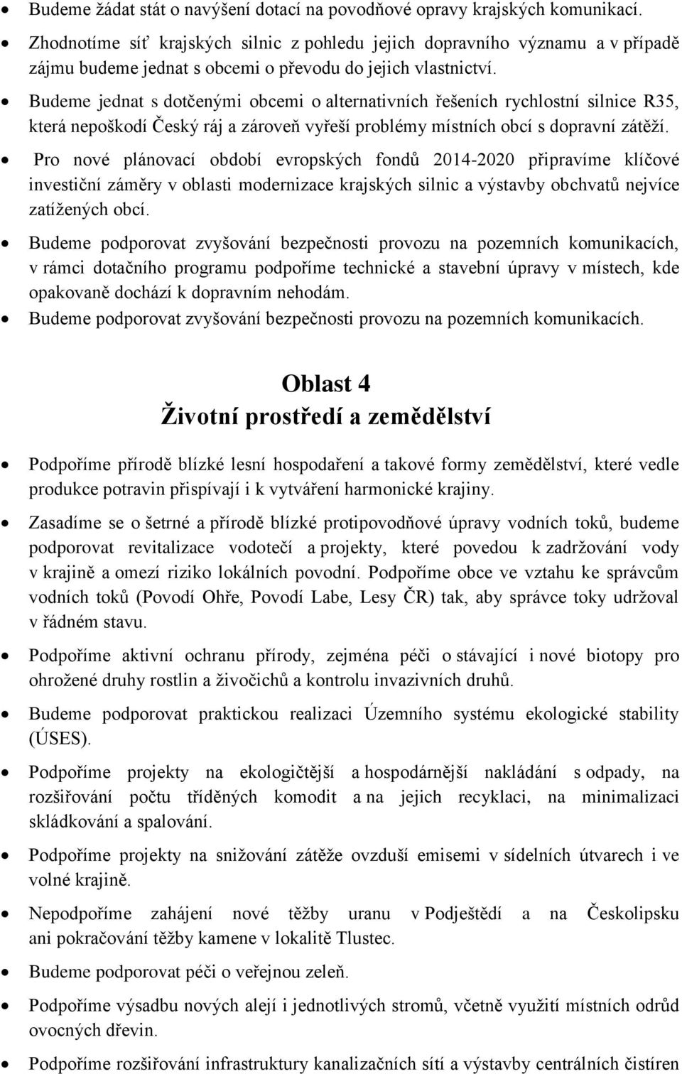 Budeme jednat s dotčenými obcemi o alternativních řešeních rychlostní silnice R35, která nepoškodí Český ráj a zároveň vyřeší problémy místních obcí s dopravní zátěží.