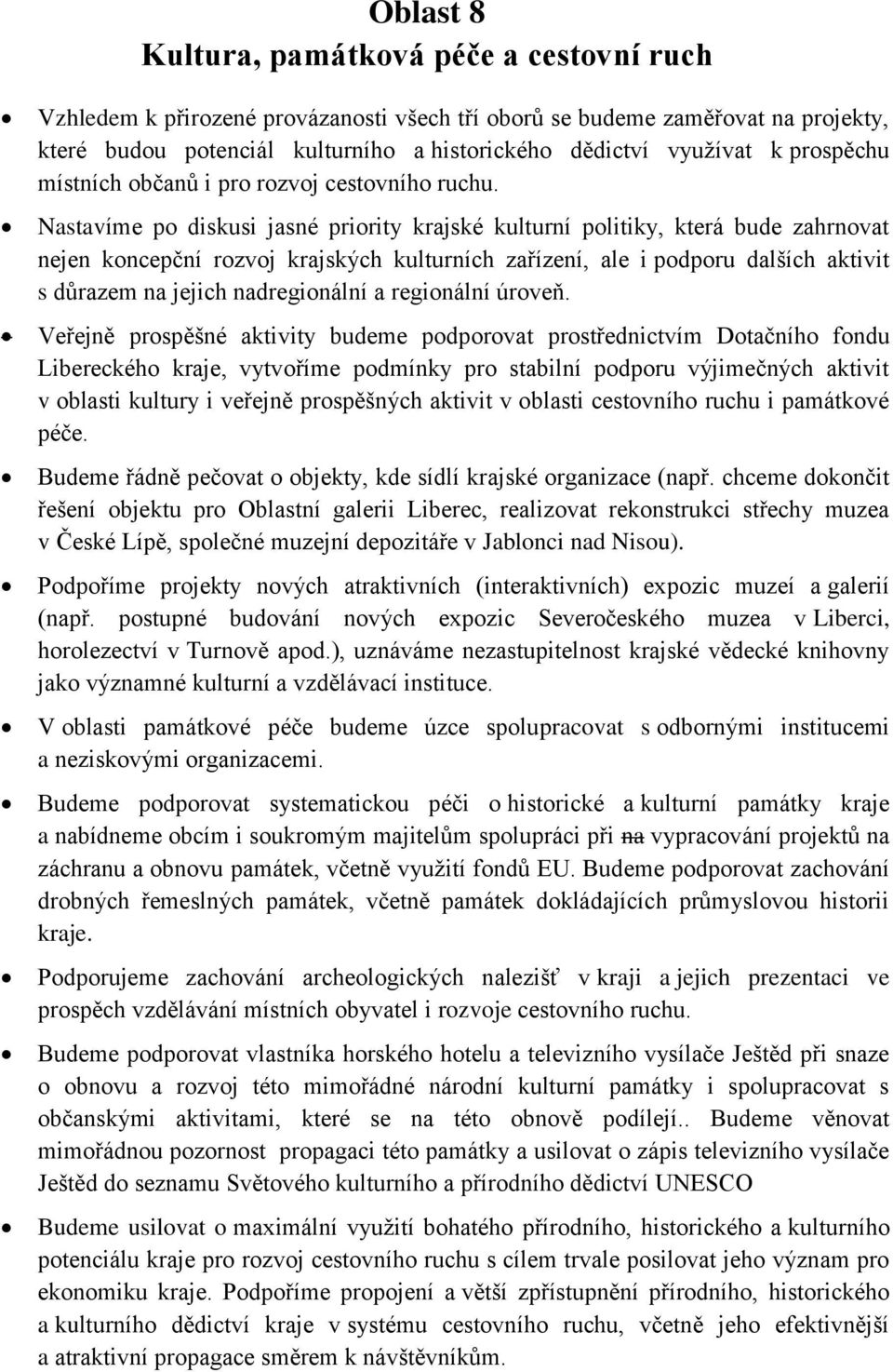 Nastavíme po diskusi jasné priority krajské kulturní politiky, která bude zahrnovat nejen koncepční rozvoj krajských kulturních zařízení, ale i podporu dalších aktivit s důrazem na jejich