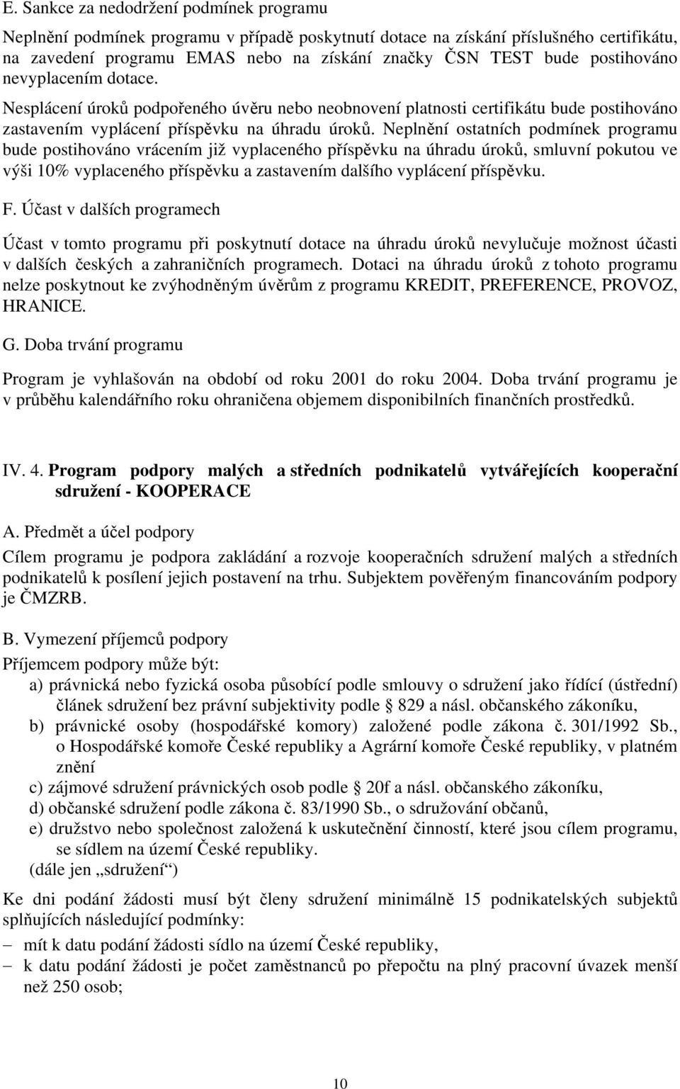 Neplnění ostatních podmínek programu bude postihováno vrácením již vyplaceného příspěvku na úhradu úroků, smluvní pokutou ve výši 10% vyplaceného příspěvku a zastavením dalšího vyplácení příspěvku. F.