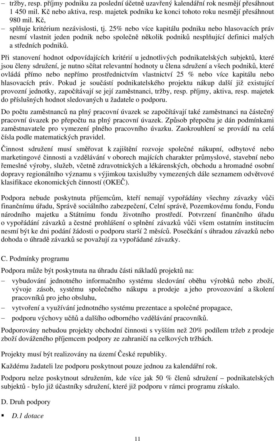 Při stanovení hodnot odpovídajících kritérií u jednotlivých podnikatelských subjektů, které jsou členy sdružení, je nutno sčítat relevantní hodnoty u člena sdružení a všech podniků, které ovládá