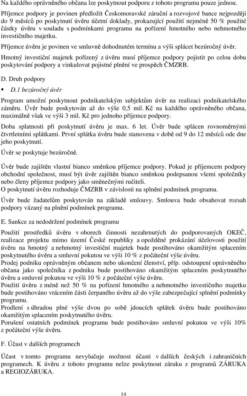 souladu s podmínkami programu na pořízení hmotného nebo nehmotného investičního majetku. Příjemce úvěru je povinen ve smluvně dohodnutém termínu a výši splácet bezúročný úvěr.