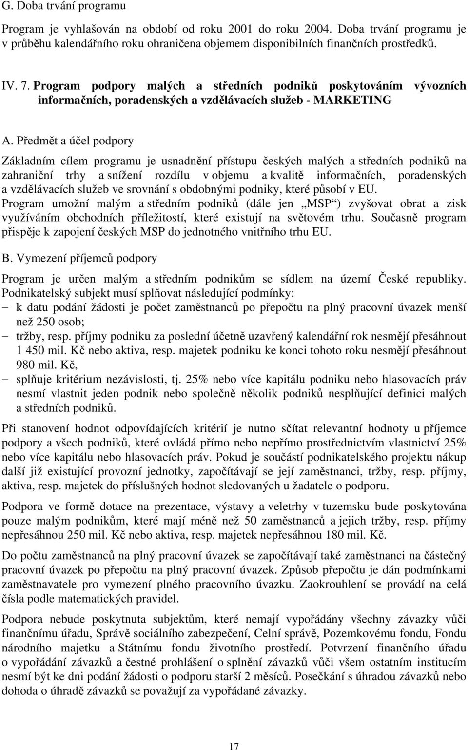 Předmět a účel podpory Základním cílem programu je usnadnění přístupu českých malých a středních podniků na zahraniční trhy a snížení rozdílu v objemu a kvalitě informačních, poradenských a