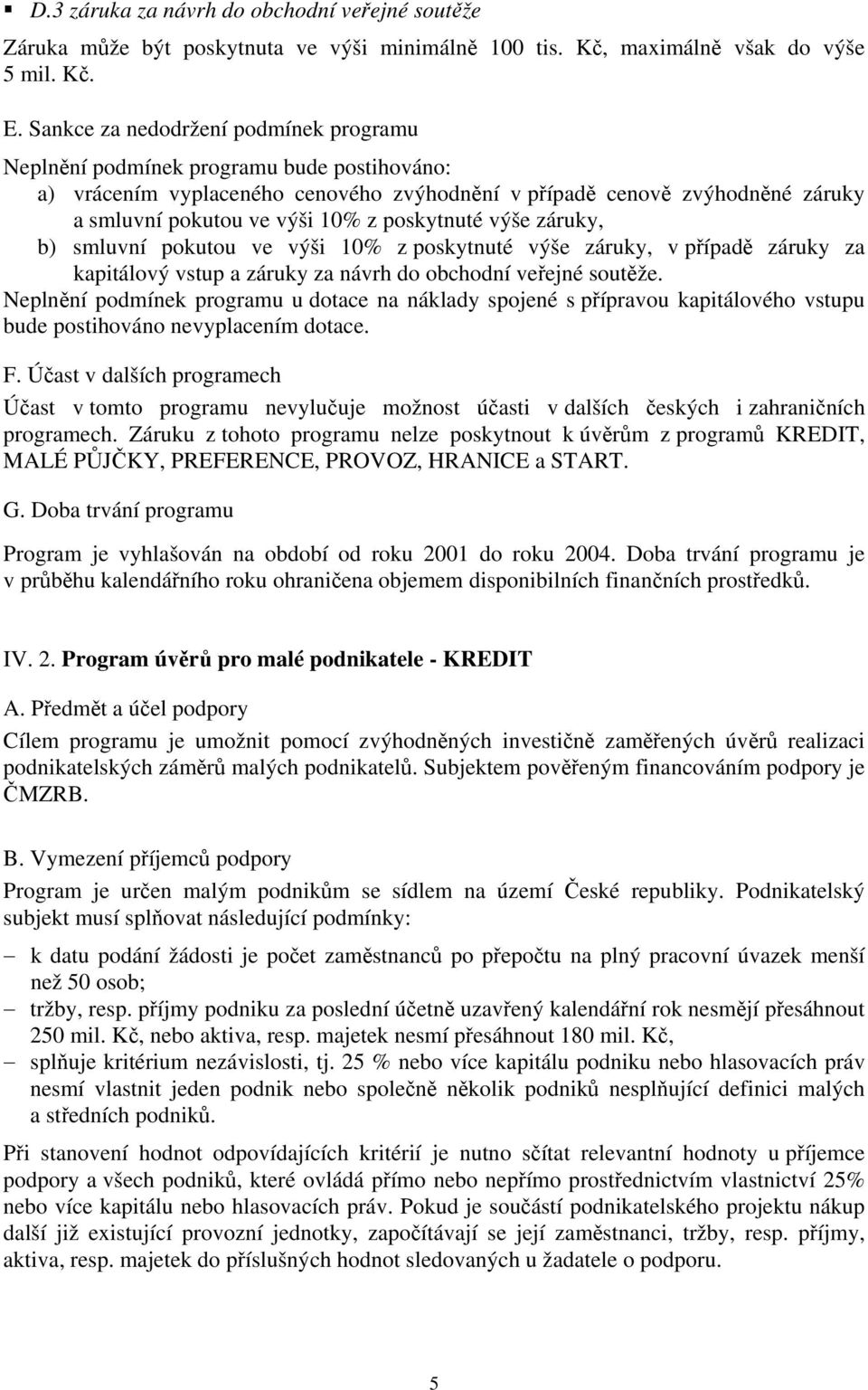 poskytnuté výše záruky, b) smluvní pokutou ve výši 10% z poskytnuté výše záruky, v případě záruky za kapitálový vstup a záruky za návrh do obchodní veřejné soutěže.