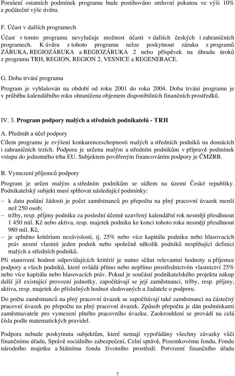 K úvěru z tohoto programu nelze poskytnout záruku z programů ZÁRUKA, REGIOZÁRUKA a REGIOZÁRUKA 2 nebo příspěvek na úhradu úroků z programu TRH, REGION, REGION 2, VESNICE a REGENERACE. G.