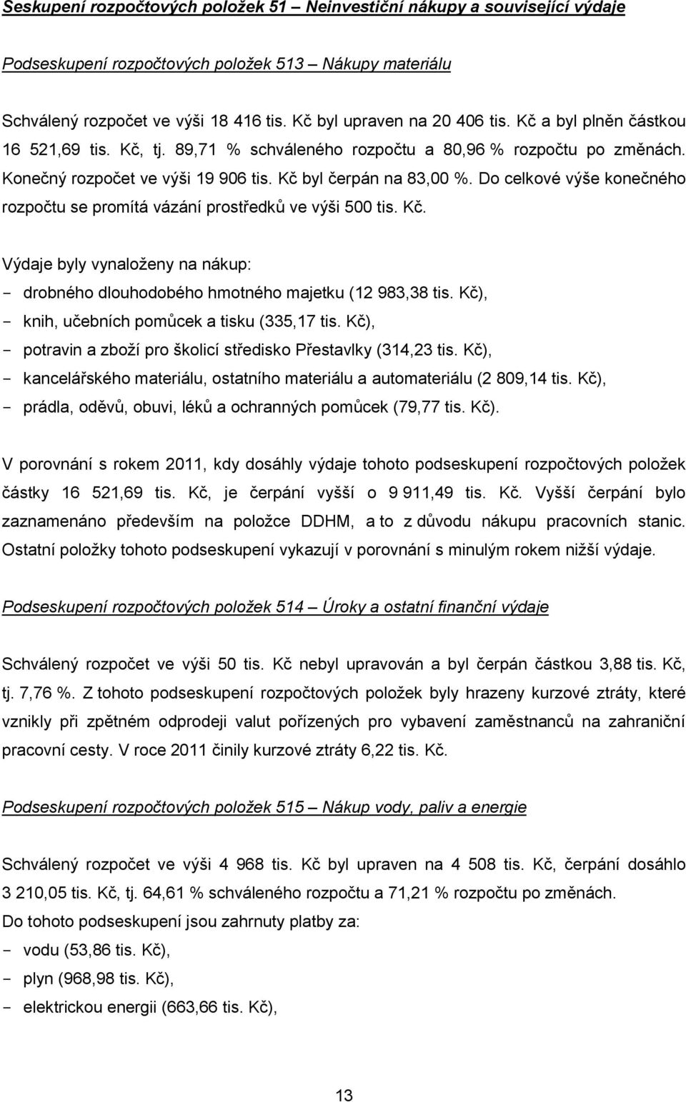 Do celkové výše konečného rozpočtu se promítá vázání prostředků ve výši 500 tis. Kč. Výdje byly vynloženy n nákup: - drobného dlouhodobého hmotného mjetku (12 983,38 tis.