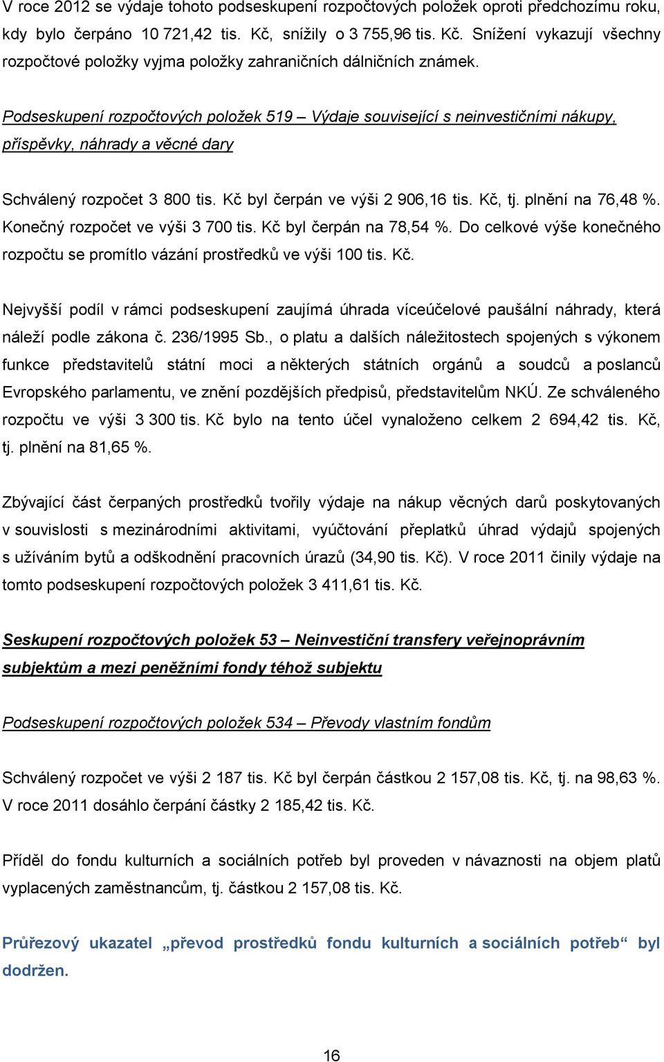 Podseskupení rozpočtových položek 519 Výdje související s neinvestičními nákupy, příspěvky, náhrdy věcné dry Schválený rozpočet 3 800 tis. Kč byl čerpán ve výši 2 906,16 tis. Kč, tj. plnění n 76,48 %.